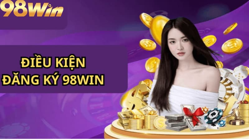 Điều kiện để đăng ký 98win