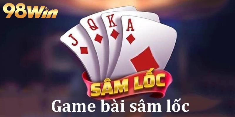 Luật chơi game bài Sâm Lốc tại 98WIN